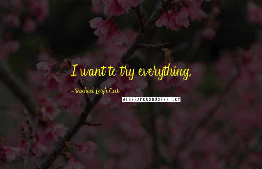 Rachael Leigh Cook Quotes: I want to try everything.