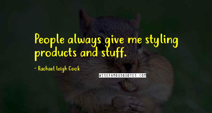 Rachael Leigh Cook Quotes: People always give me styling products and stuff.