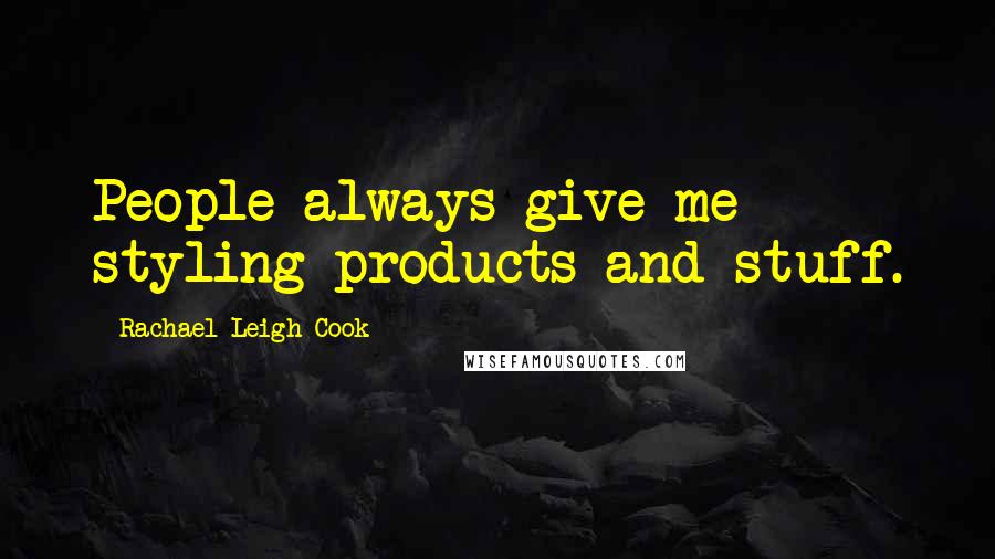 Rachael Leigh Cook Quotes: People always give me styling products and stuff.