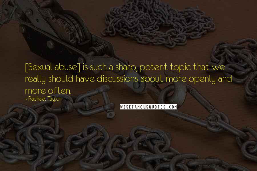 Rachael Taylor Quotes: [Sexual abuse] is such a sharp, potent topic that we really should have discussions about more openly and more often.