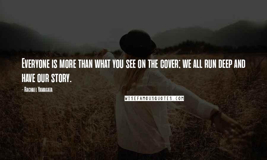 Rachael Yamagata Quotes: Everyone is more than what you see on the cover; we all run deep and have our story.