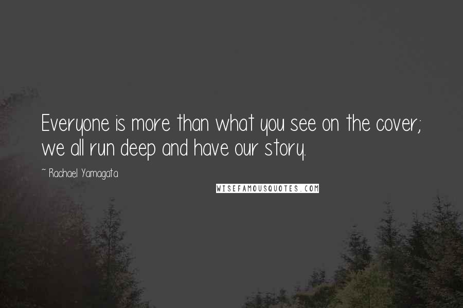 Rachael Yamagata Quotes: Everyone is more than what you see on the cover; we all run deep and have our story.