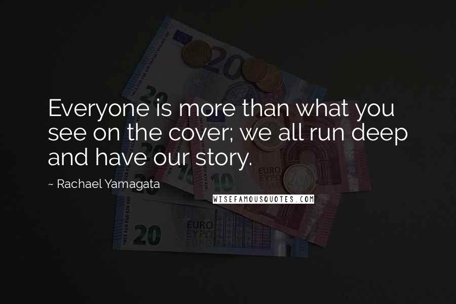 Rachael Yamagata Quotes: Everyone is more than what you see on the cover; we all run deep and have our story.