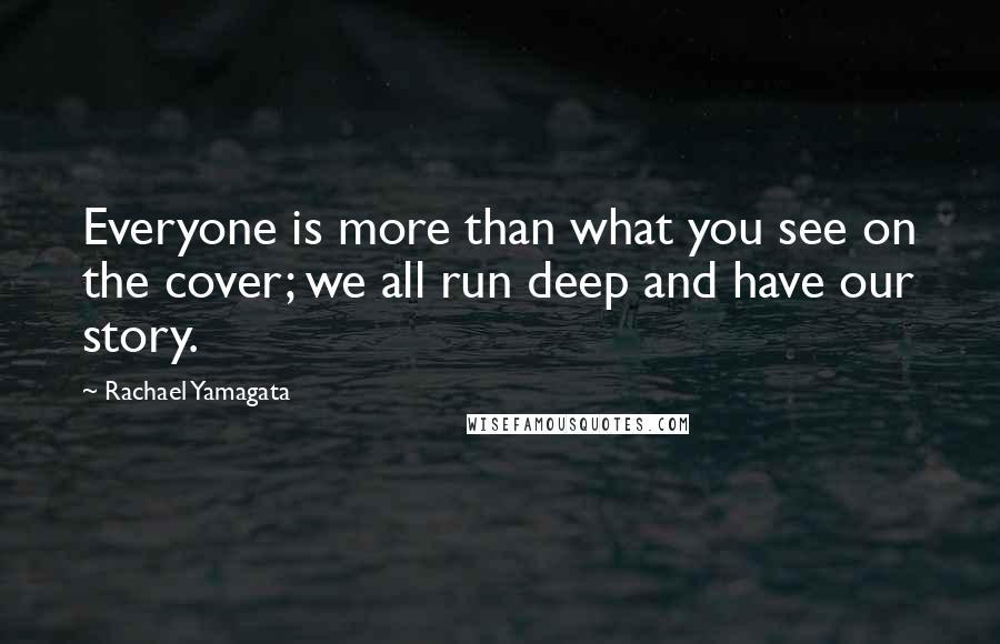 Rachael Yamagata Quotes: Everyone is more than what you see on the cover; we all run deep and have our story.