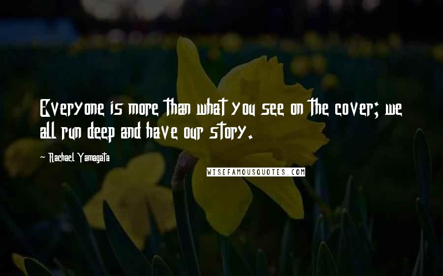 Rachael Yamagata Quotes: Everyone is more than what you see on the cover; we all run deep and have our story.