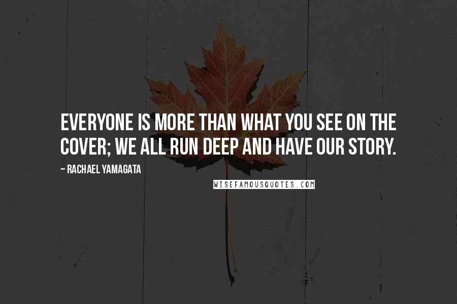 Rachael Yamagata Quotes: Everyone is more than what you see on the cover; we all run deep and have our story.