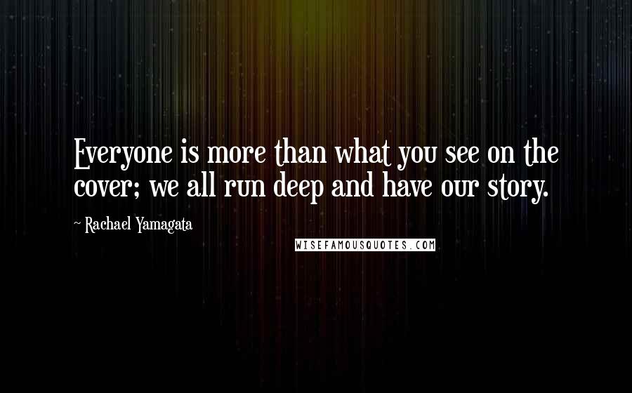 Rachael Yamagata Quotes: Everyone is more than what you see on the cover; we all run deep and have our story.