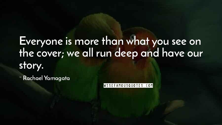 Rachael Yamagata Quotes: Everyone is more than what you see on the cover; we all run deep and have our story.