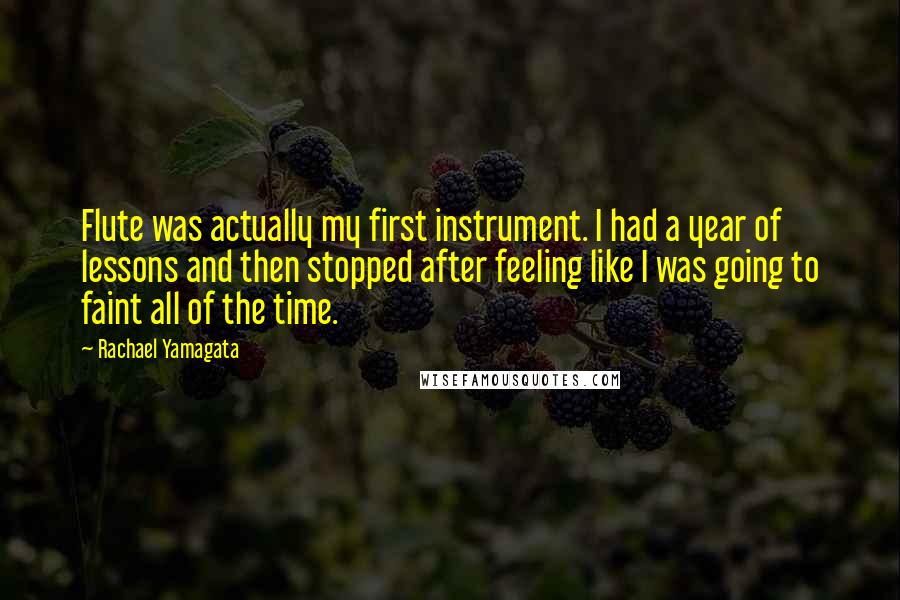 Rachael Yamagata Quotes: Flute was actually my first instrument. I had a year of lessons and then stopped after feeling like I was going to faint all of the time.