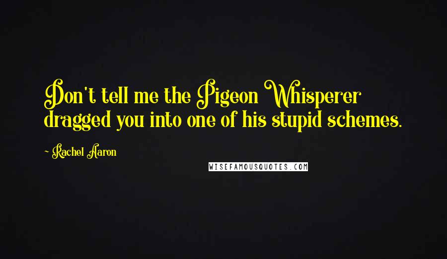 Rachel Aaron Quotes: Don't tell me the Pigeon Whisperer dragged you into one of his stupid schemes.