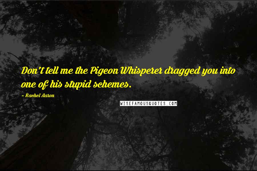 Rachel Aaron Quotes: Don't tell me the Pigeon Whisperer dragged you into one of his stupid schemes.