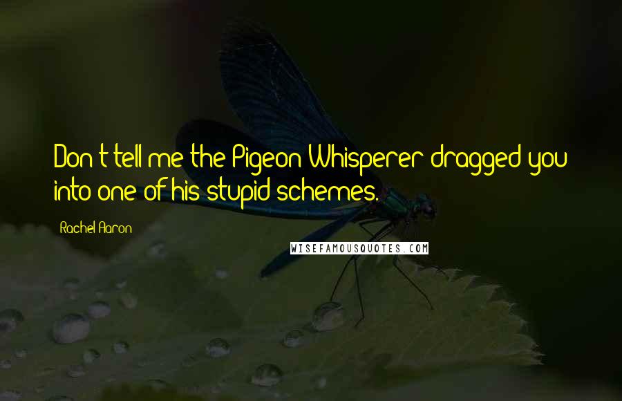 Rachel Aaron Quotes: Don't tell me the Pigeon Whisperer dragged you into one of his stupid schemes.