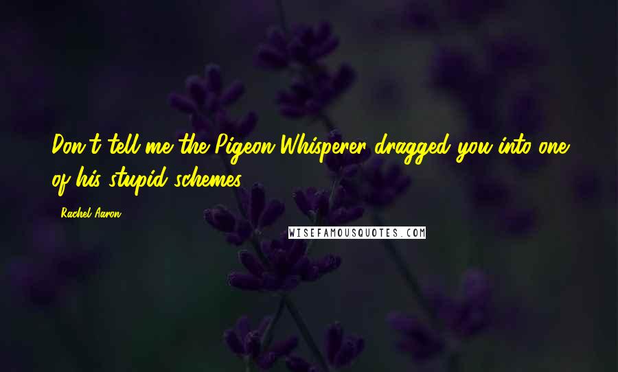 Rachel Aaron Quotes: Don't tell me the Pigeon Whisperer dragged you into one of his stupid schemes.