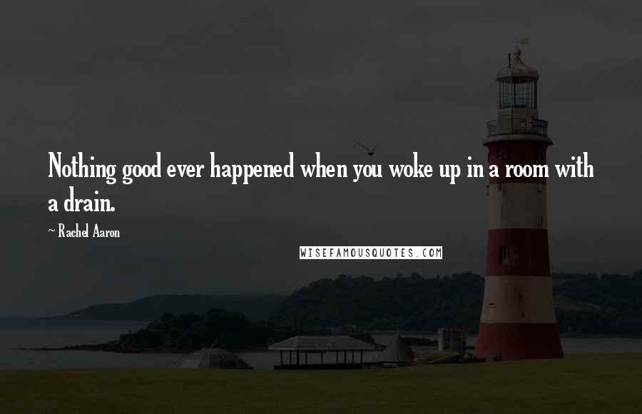 Rachel Aaron Quotes: Nothing good ever happened when you woke up in a room with a drain.