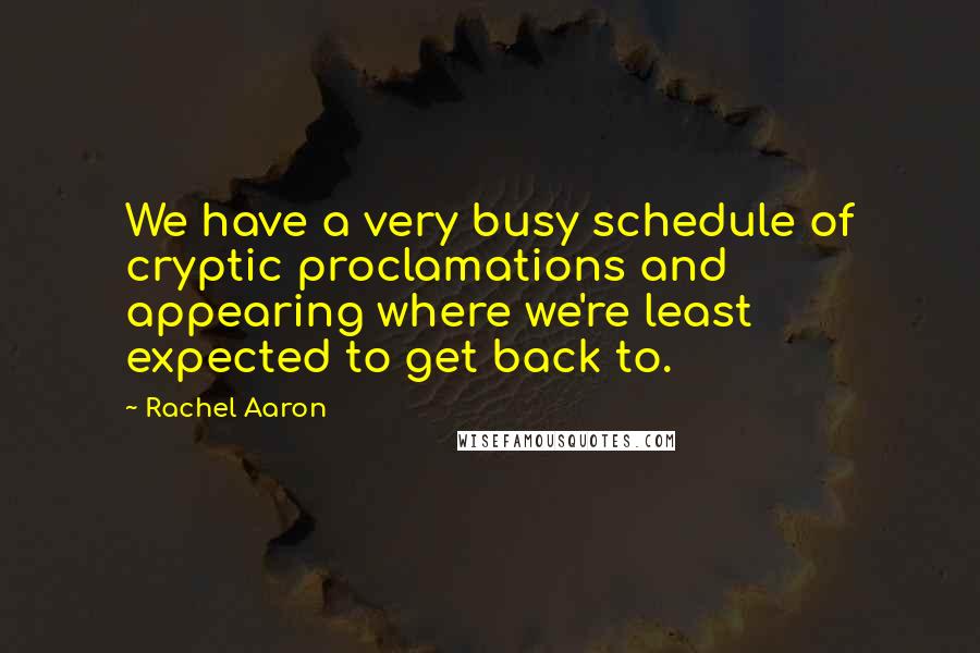 Rachel Aaron Quotes: We have a very busy schedule of cryptic proclamations and appearing where we're least expected to get back to.