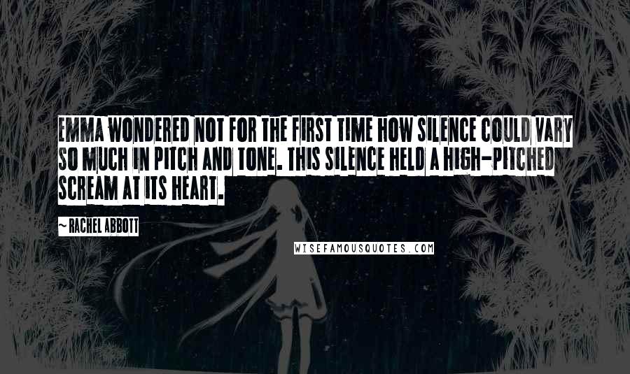 Rachel Abbott Quotes: Emma wondered not for the first time how silence could vary so much in pitch and tone. This silence held a high-pitched scream at its heart.