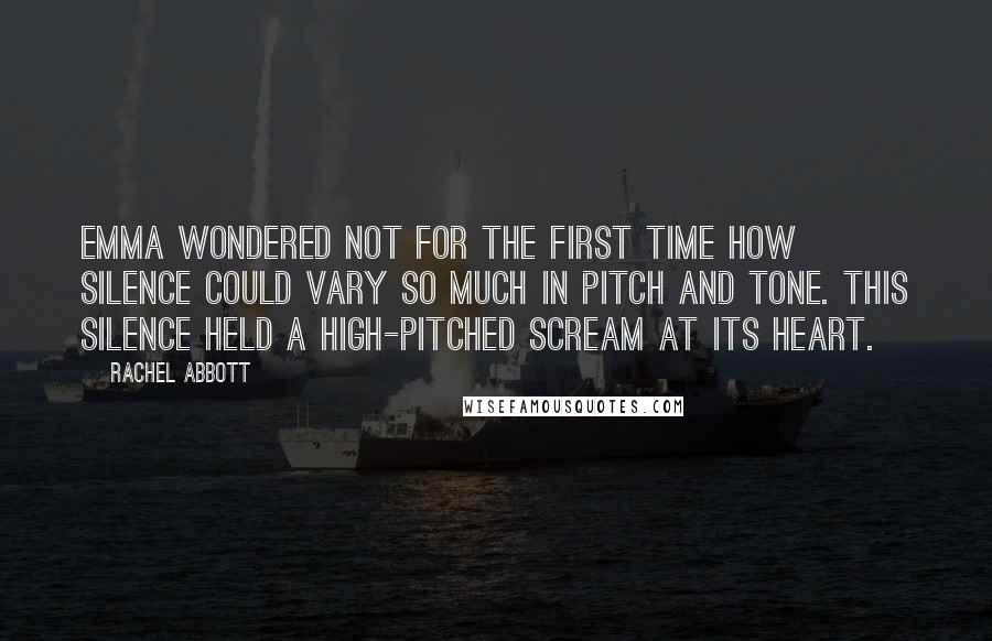 Rachel Abbott Quotes: Emma wondered not for the first time how silence could vary so much in pitch and tone. This silence held a high-pitched scream at its heart.