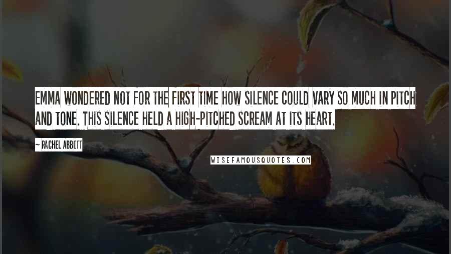 Rachel Abbott Quotes: Emma wondered not for the first time how silence could vary so much in pitch and tone. This silence held a high-pitched scream at its heart.