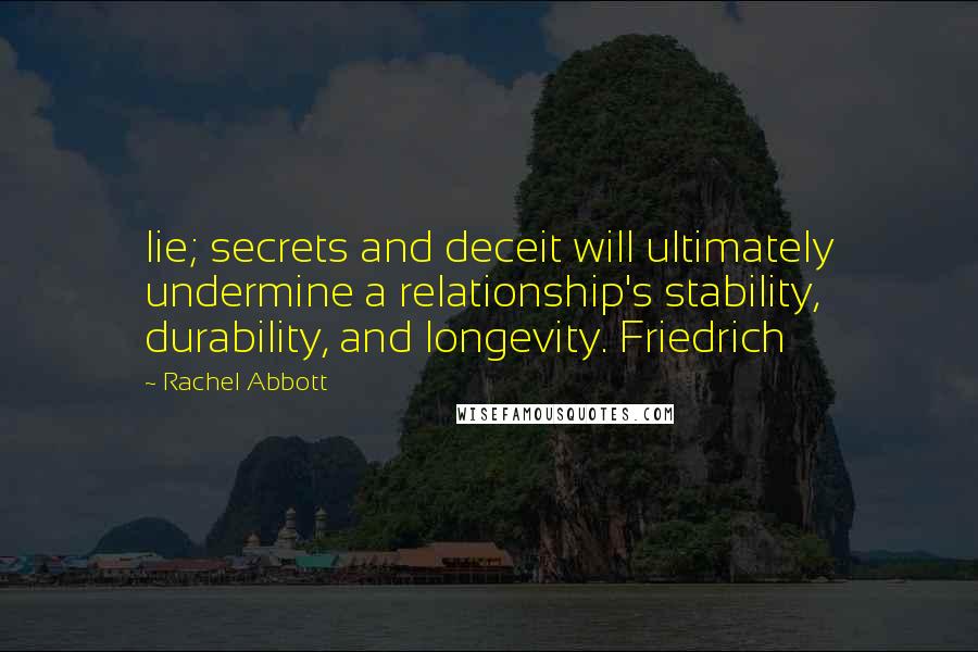 Rachel Abbott Quotes: lie; secrets and deceit will ultimately undermine a relationship's stability, durability, and longevity. Friedrich