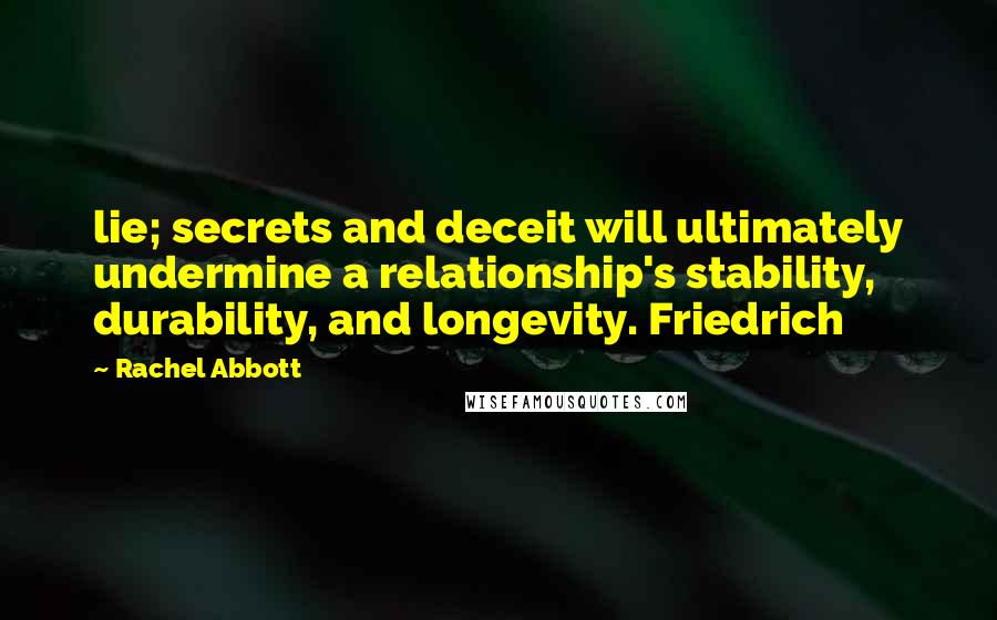 Rachel Abbott Quotes: lie; secrets and deceit will ultimately undermine a relationship's stability, durability, and longevity. Friedrich