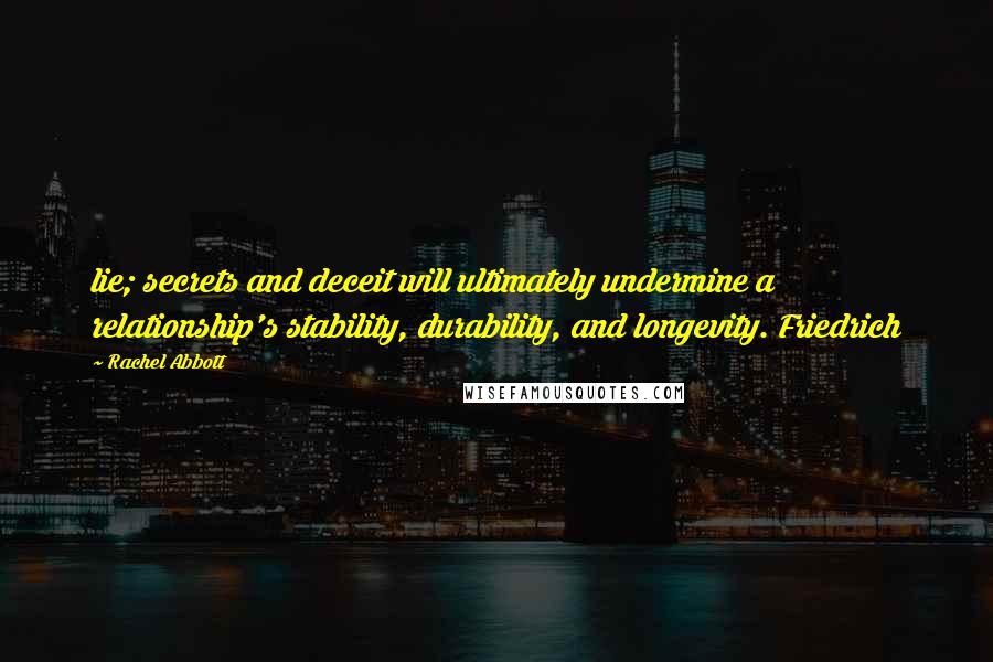 Rachel Abbott Quotes: lie; secrets and deceit will ultimately undermine a relationship's stability, durability, and longevity. Friedrich