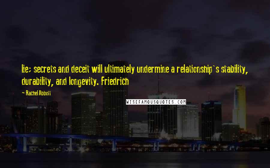 Rachel Abbott Quotes: lie; secrets and deceit will ultimately undermine a relationship's stability, durability, and longevity. Friedrich