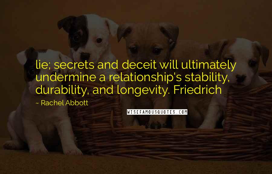Rachel Abbott Quotes: lie; secrets and deceit will ultimately undermine a relationship's stability, durability, and longevity. Friedrich