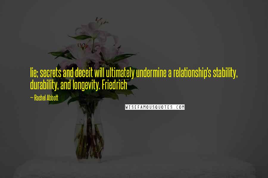 Rachel Abbott Quotes: lie; secrets and deceit will ultimately undermine a relationship's stability, durability, and longevity. Friedrich
