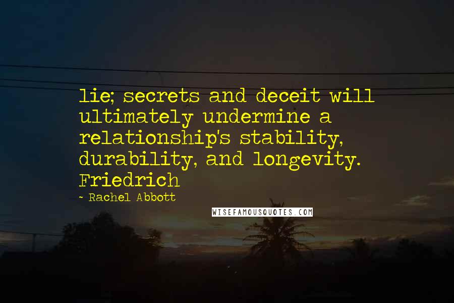 Rachel Abbott Quotes: lie; secrets and deceit will ultimately undermine a relationship's stability, durability, and longevity. Friedrich