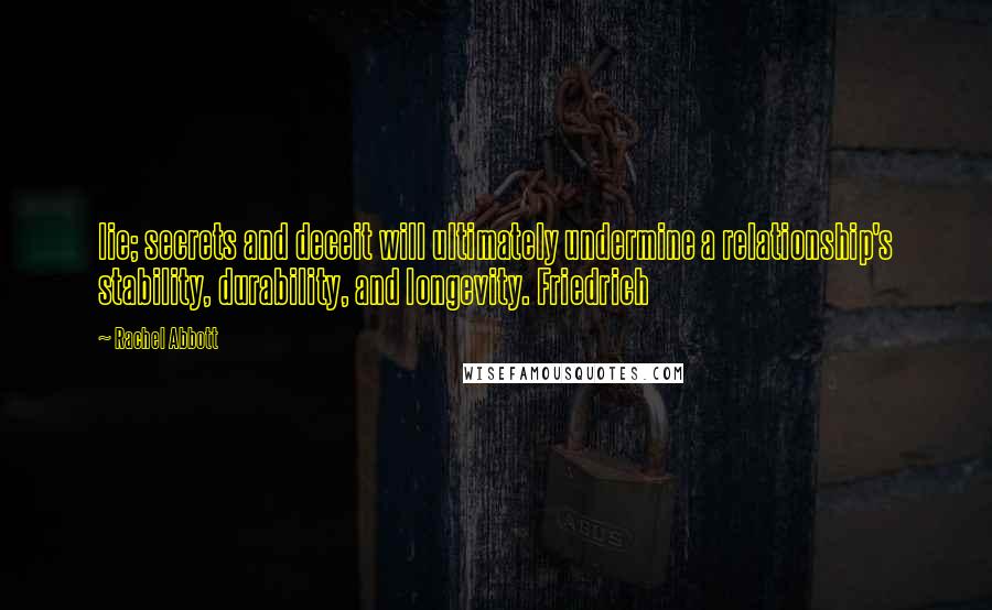 Rachel Abbott Quotes: lie; secrets and deceit will ultimately undermine a relationship's stability, durability, and longevity. Friedrich