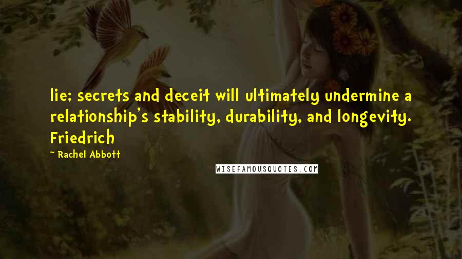 Rachel Abbott Quotes: lie; secrets and deceit will ultimately undermine a relationship's stability, durability, and longevity. Friedrich
