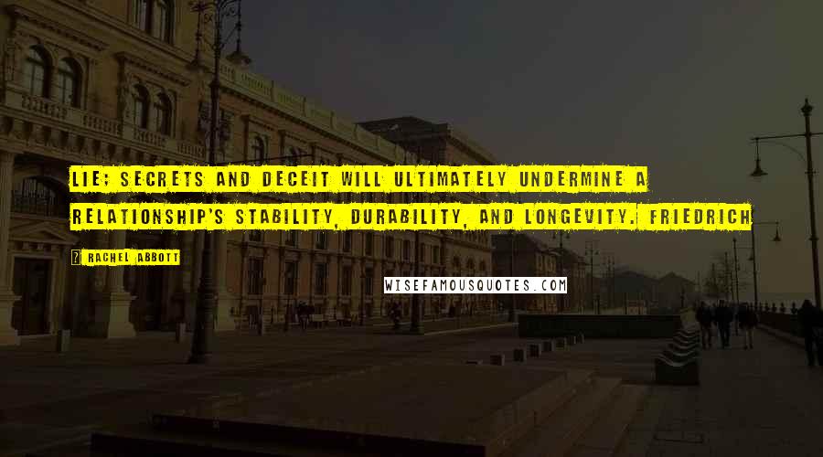 Rachel Abbott Quotes: lie; secrets and deceit will ultimately undermine a relationship's stability, durability, and longevity. Friedrich