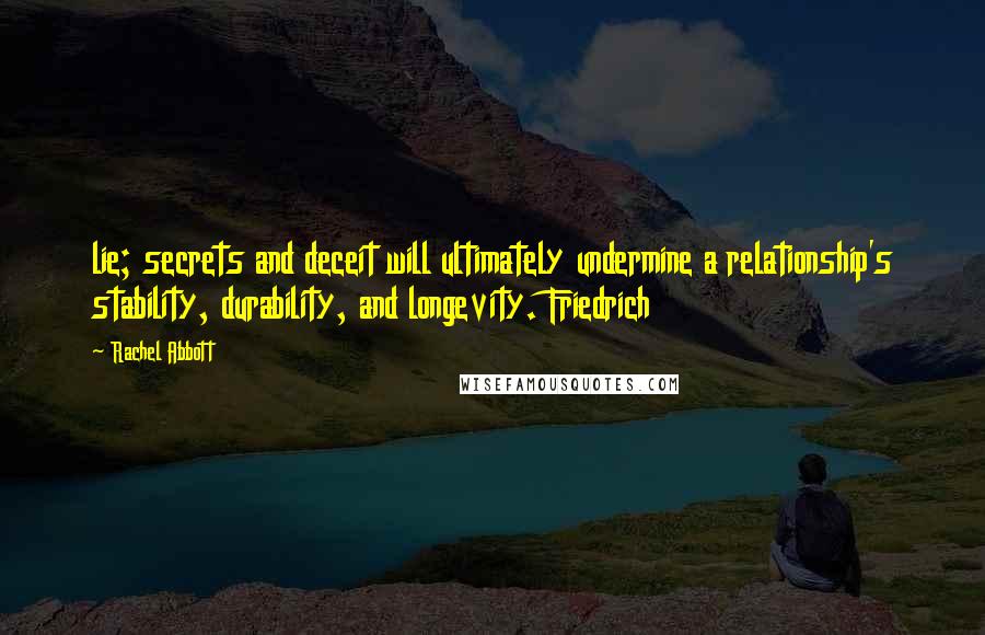 Rachel Abbott Quotes: lie; secrets and deceit will ultimately undermine a relationship's stability, durability, and longevity. Friedrich