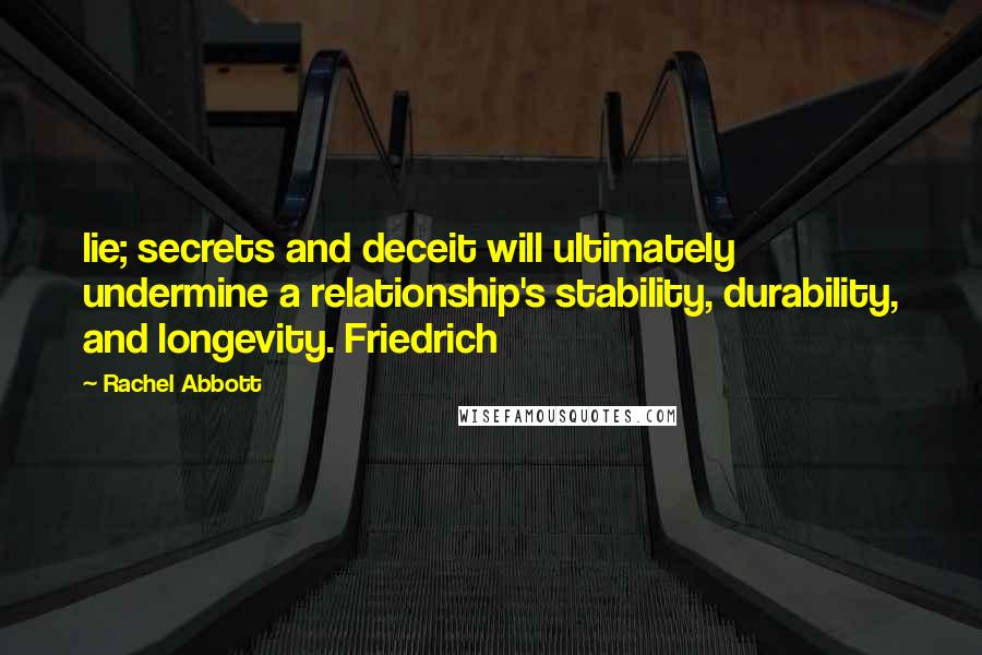 Rachel Abbott Quotes: lie; secrets and deceit will ultimately undermine a relationship's stability, durability, and longevity. Friedrich