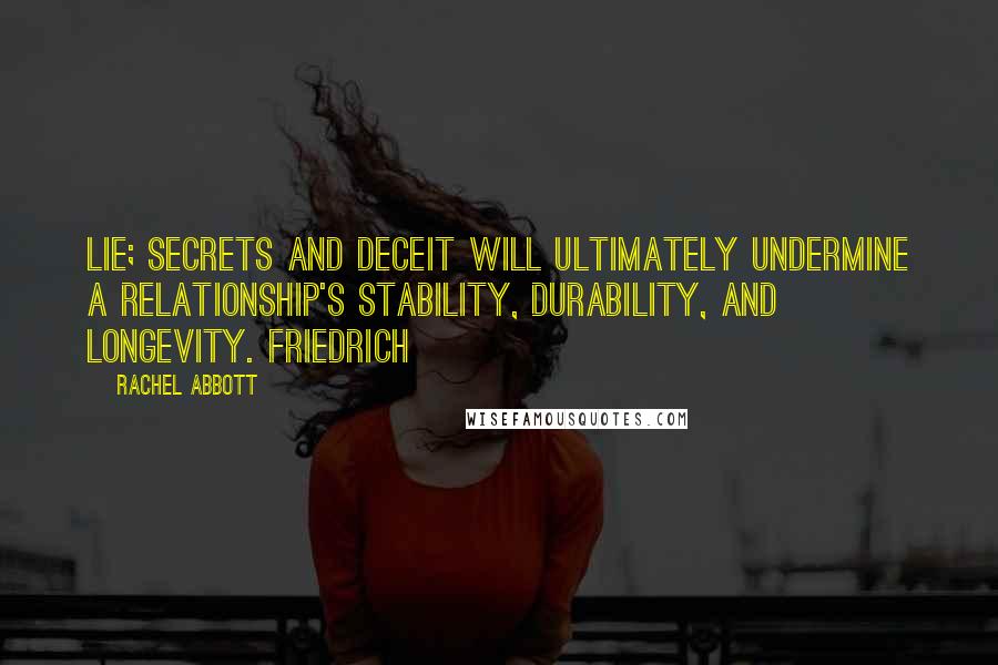 Rachel Abbott Quotes: lie; secrets and deceit will ultimately undermine a relationship's stability, durability, and longevity. Friedrich