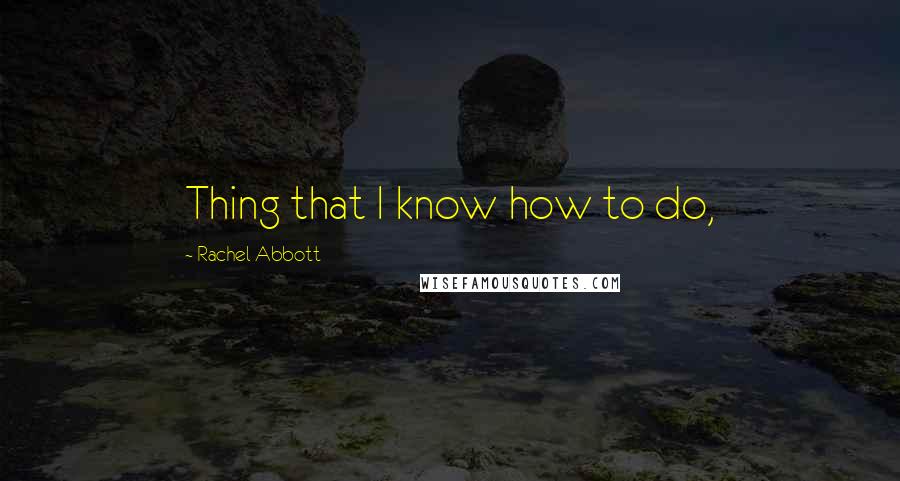 Rachel Abbott Quotes: Thing that I know how to do,