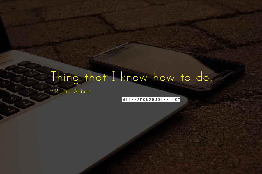 Rachel Abbott Quotes: Thing that I know how to do,