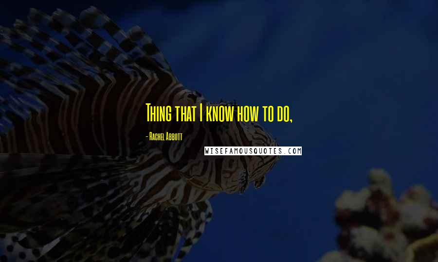 Rachel Abbott Quotes: Thing that I know how to do,