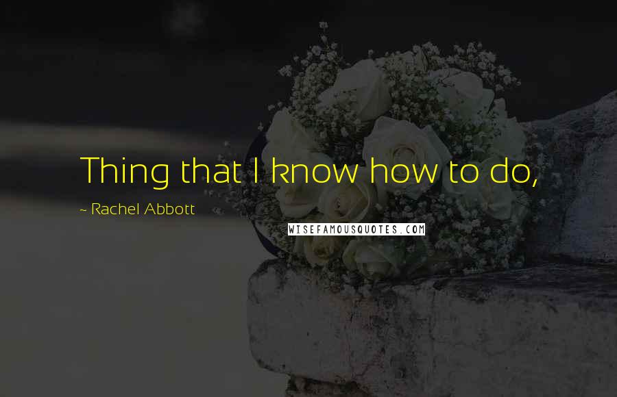 Rachel Abbott Quotes: Thing that I know how to do,