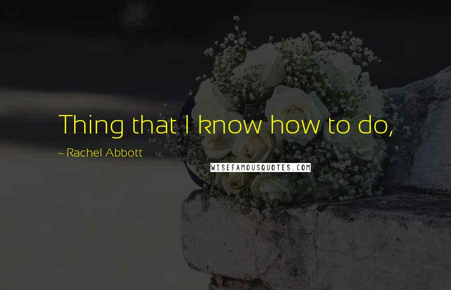 Rachel Abbott Quotes: Thing that I know how to do,