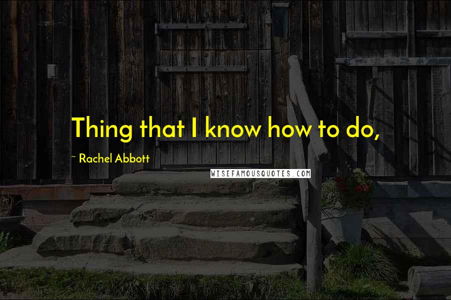 Rachel Abbott Quotes: Thing that I know how to do,