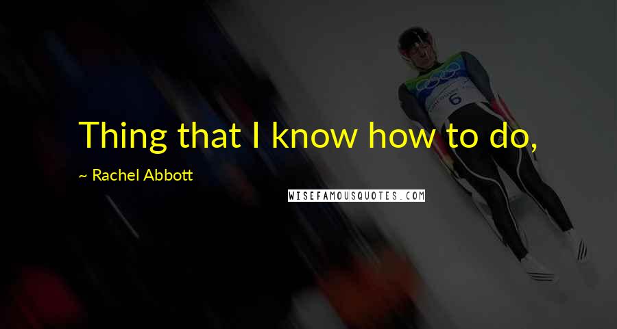 Rachel Abbott Quotes: Thing that I know how to do,