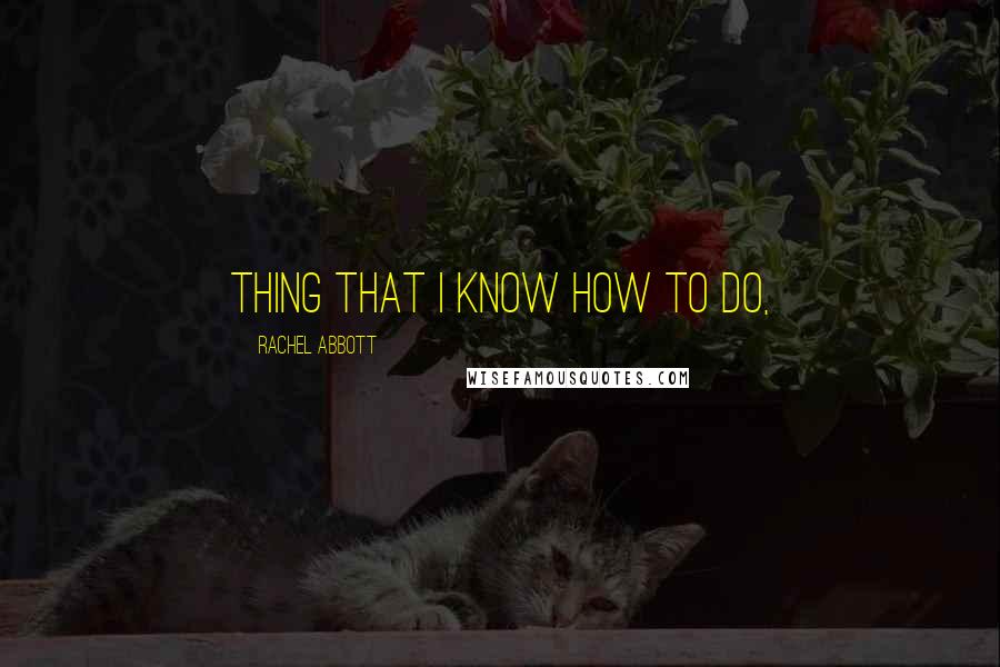 Rachel Abbott Quotes: Thing that I know how to do,