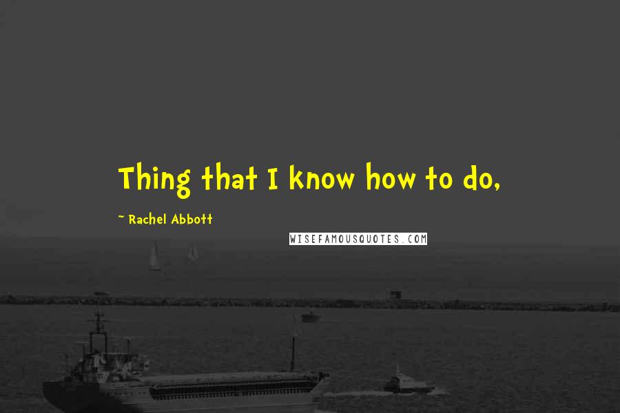 Rachel Abbott Quotes: Thing that I know how to do,