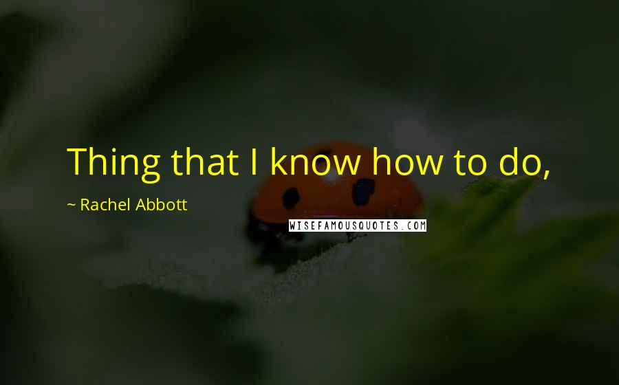 Rachel Abbott Quotes: Thing that I know how to do,