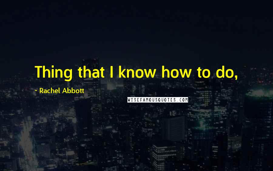Rachel Abbott Quotes: Thing that I know how to do,
