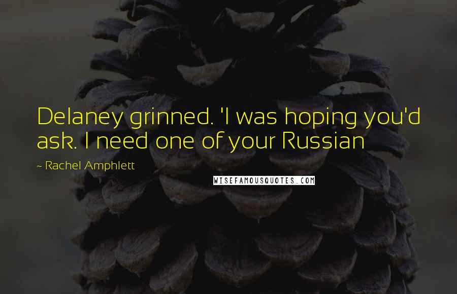 Rachel Amphlett Quotes: Delaney grinned. 'I was hoping you'd ask. I need one of your Russian