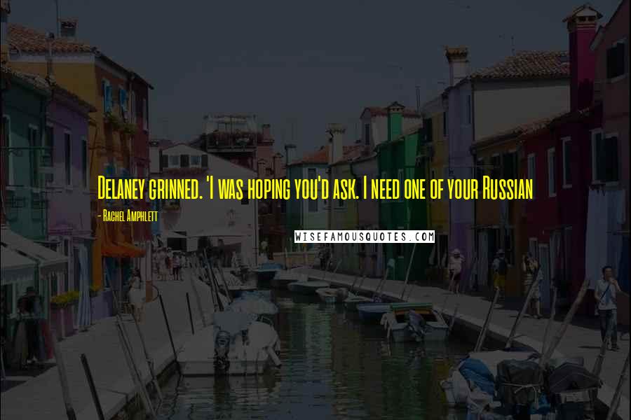 Rachel Amphlett Quotes: Delaney grinned. 'I was hoping you'd ask. I need one of your Russian