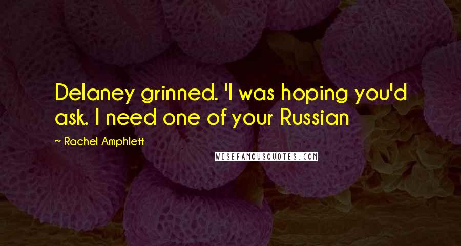 Rachel Amphlett Quotes: Delaney grinned. 'I was hoping you'd ask. I need one of your Russian