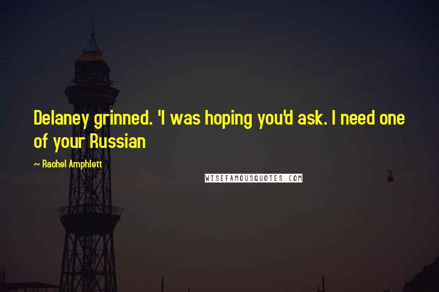 Rachel Amphlett Quotes: Delaney grinned. 'I was hoping you'd ask. I need one of your Russian